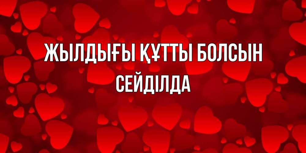 Күн сайын ашық хат с именем, СЕЙДІЛДА Жылдығы құтты болсын прекрасные сердечки на открытке с красным фоном Онлайн тегін жүктеп алу тілектері бар керемет карта 