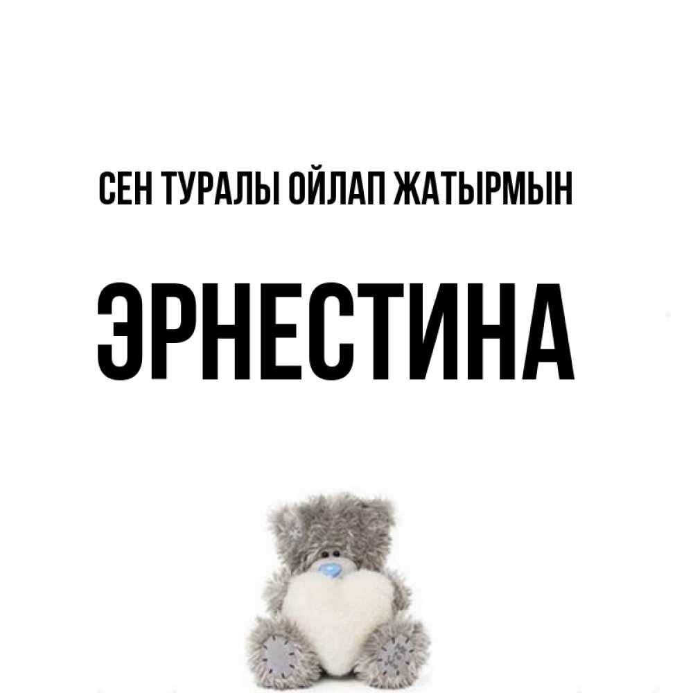 Күн сайын ашық хат с именем, Эрнестина Сен туралы ойлап жатырмын тедди с сердечком для любимой Онлайн тегін жүктеп алу тілектері бар керемет карта 