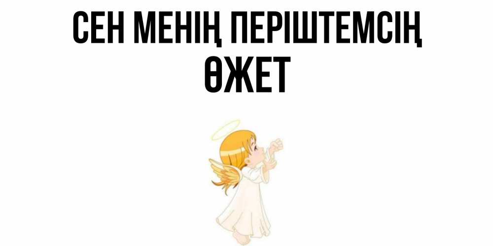 Күн сайын ашық хат с именем, ӨЖЕТ Сен менің періштемсің ангел, девочка Онлайн тегін жүктеп алу тілектері бар керемет карта 