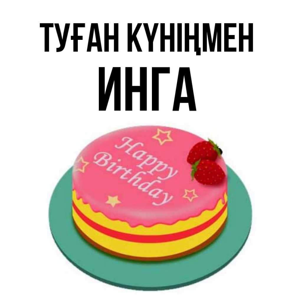 Күн сайын ашық хат с именем, Инга Туған күніңмен торт, клубника, днюха Онлайн тегін жүктеп алу тілектері бар керемет карта 