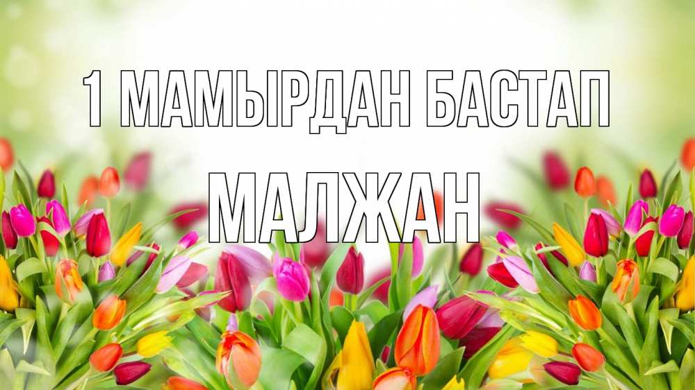 Күн сайын ашық хат с именем, МАЛЖАН 1 мамырдан бастап С 1 мая Онлайн тегін жүктеп алу тілектері бар керемет карта 