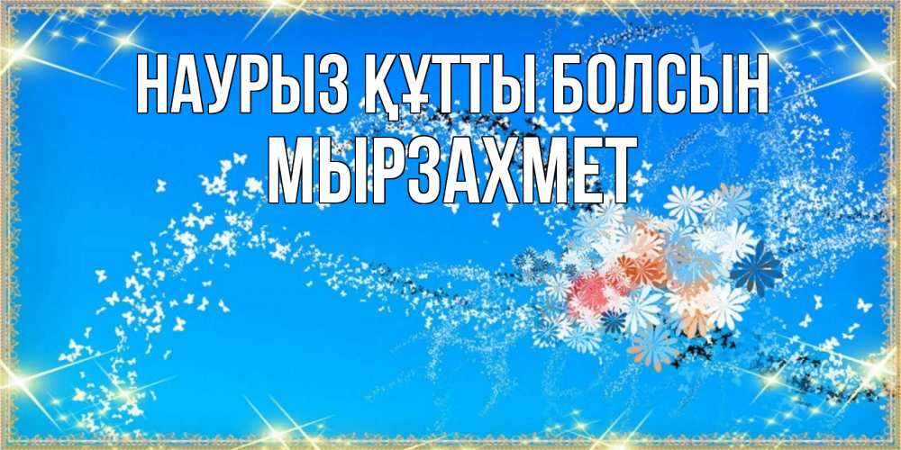 Күн сайын ашық хат с именем, МЫРЗАХМЕТ Наурыз құтты болсын открытка с подписью к международному женскому дню Онлайн тегін жүктеп алу тілектері бар керемет карта 