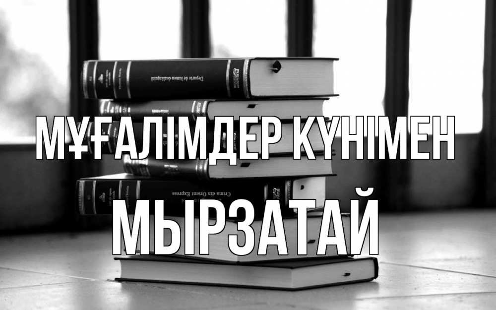 Күн сайын ашық хат с именем, Мырзатай Мұғалімдер күнімен с днем учителя Онлайн тегін жүктеп алу тілектері бар керемет карта 