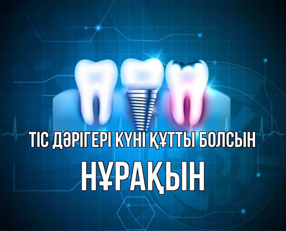 Күн сайын ашық хат с именем, НҰРАҚЫН Тіс дәрігері күні құтты болсын с днем стоматолога Онлайн тегін жүктеп алу тілектері бар керемет карта 