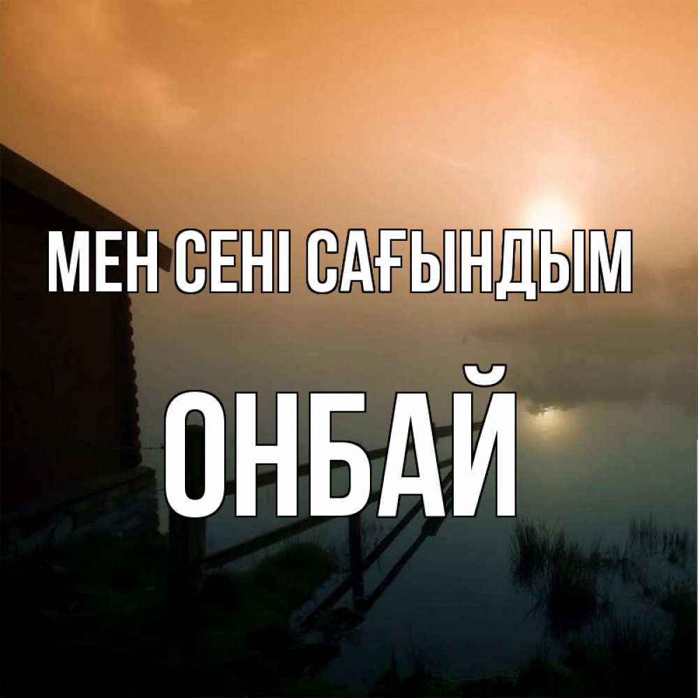 Күн сайын ашық хат с именем, ОНБАЙ Мен сені сағындым приходи ко мне на чай Онлайн тегін жүктеп алу тілектері бар керемет карта 