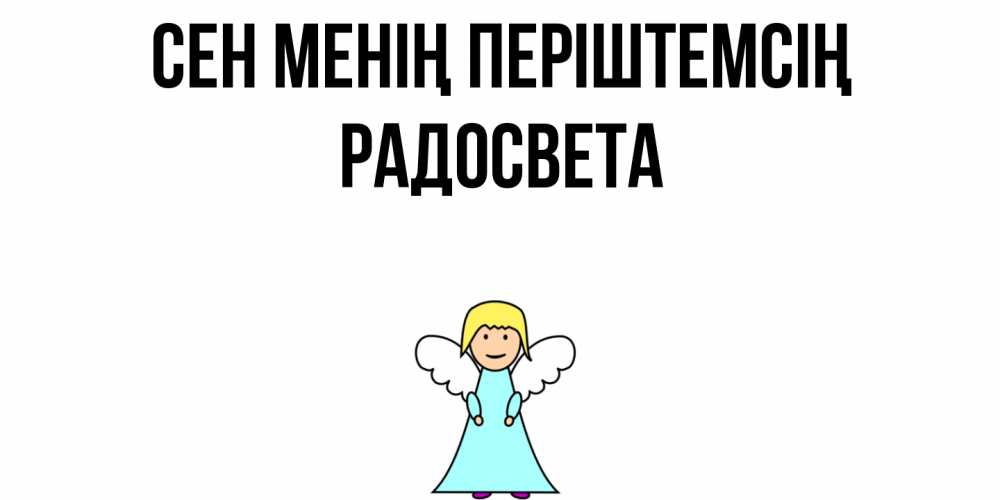 Күн сайын ашық хат с именем, Радосвета Сен менің періштемсің ангел Онлайн тегін жүктеп алу тілектері бар керемет карта 