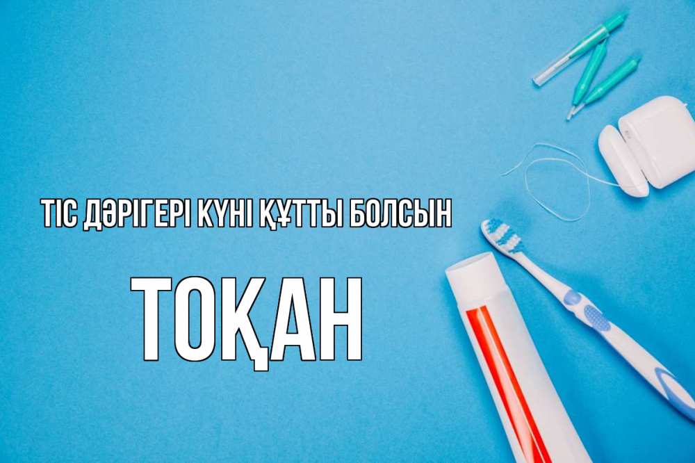 Күн сайын ашық хат с именем, ТОҚАН Тіс дәрігері күні құтты болсын с днем стоматолога Онлайн тегін жүктеп алу тілектері бар керемет карта 