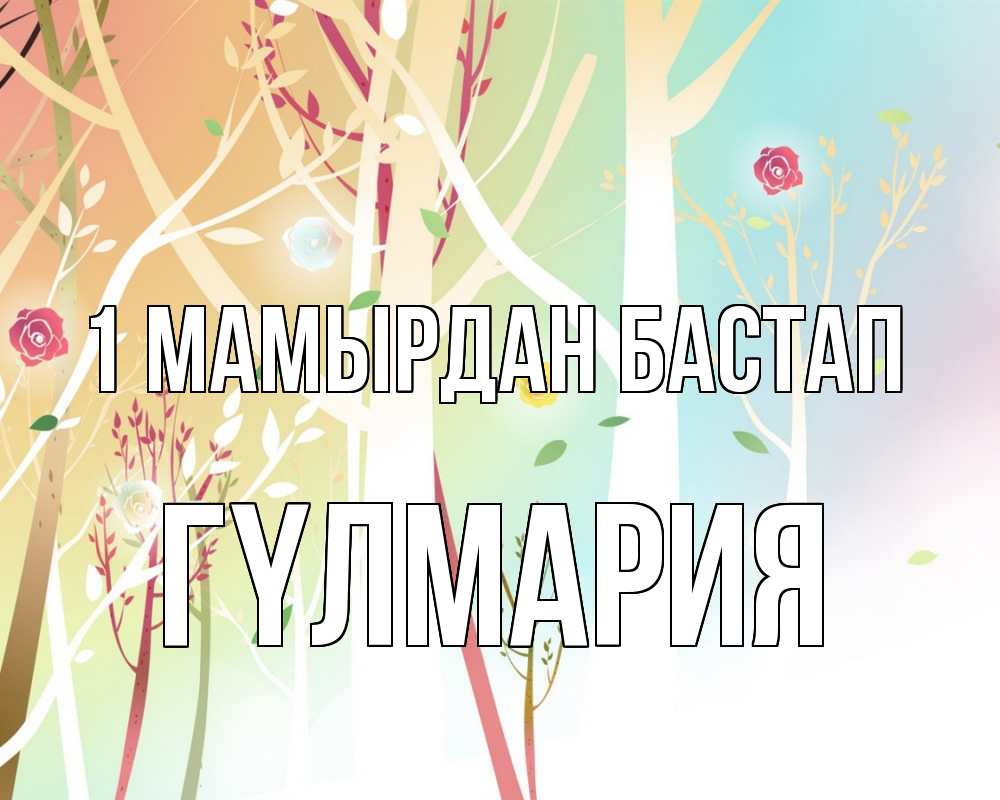 Күн сайын ашық хат с именем, ГҮЛМАРИЯ 1 мамырдан бастап С 1 мая 1 Онлайн тегін жүктеп алу тілектері бар керемет карта 