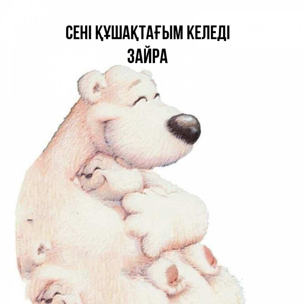 Күн сайын ашық хат с именем, ЗАЙРА сені құшақтағым келеді мама белый медведь Онлайн тегін жүктеп алу тілектері бар керемет карта 