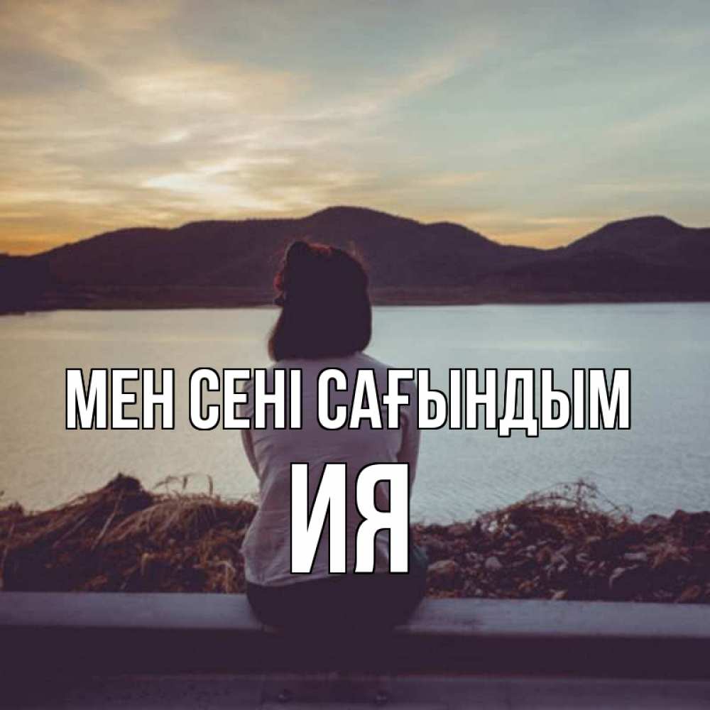 Күн сайын ашық хат с именем, Ия Мен сені сағындым я уже соскучилась Онлайн тегін жүктеп алу тілектері бар керемет карта 