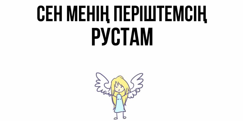 Күн сайын ашық хат с именем, Рустам Сен менің періштемсің ангел Онлайн тегін жүктеп алу тілектері бар керемет карта 