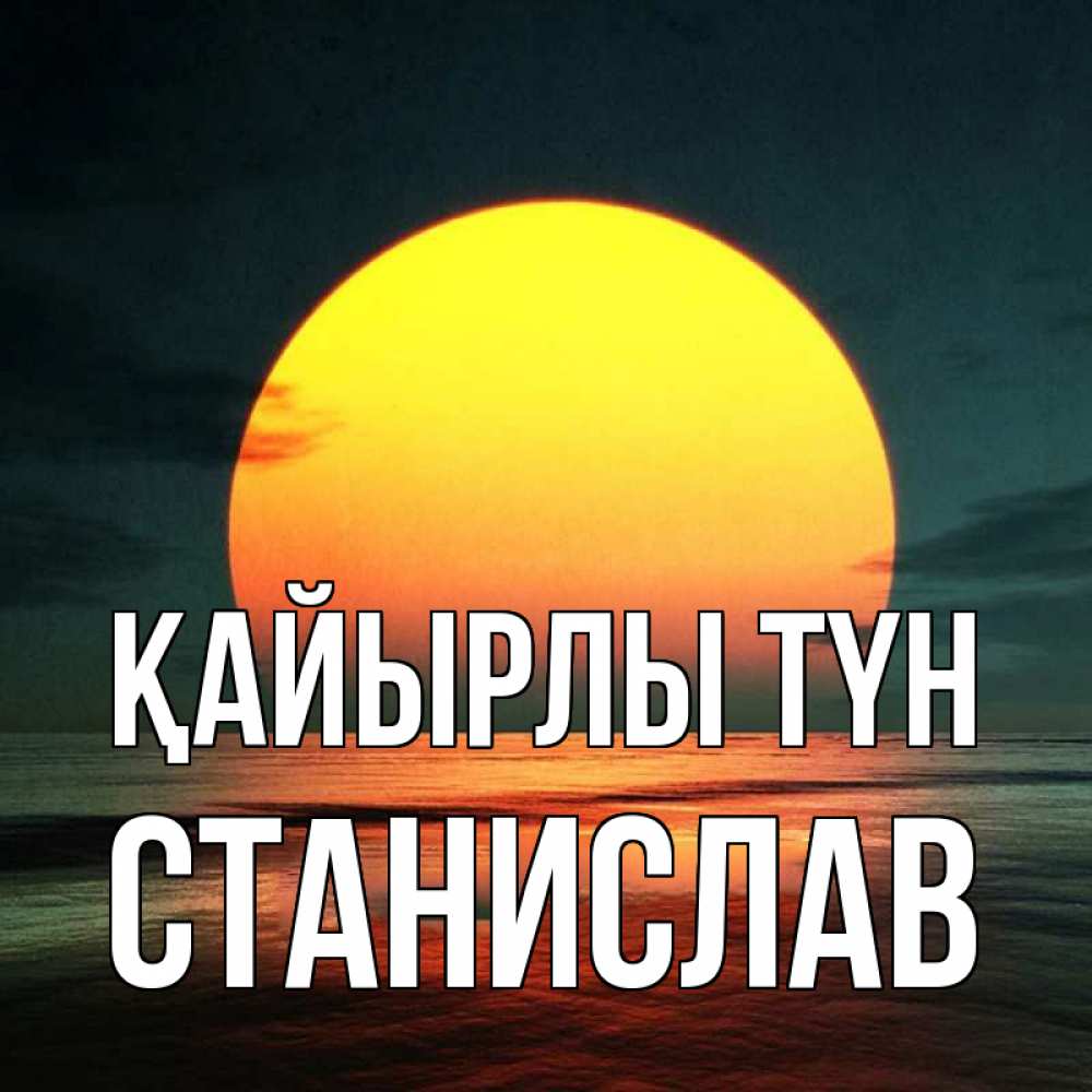 Күн сайын ашық хат с именем, Станислав Қайырлы түн огромный диск солнц Онлайн тегін жүктеп алу тілектері бар керемет карта 