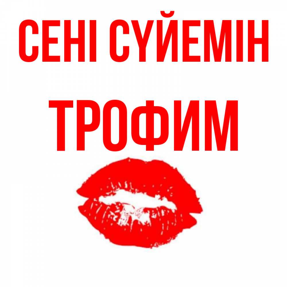 Күн сайын ашық хат с именем, Трофим Сені сүйемін помада и губы Онлайн тегін жүктеп алу тілектері бар керемет карта 