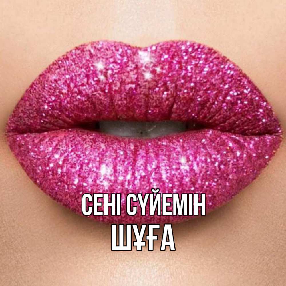 Күн сайын ашық хат с именем, ШҰҒА Сені сүйемін поцелуй с подписью для парня Онлайн тегін жүктеп алу тілектері бар керемет карта 