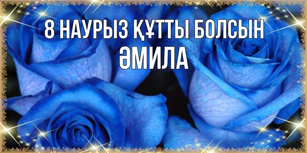 Күн сайын ашық хат с именем, ӘМИЛА 8 наурыз құтты болсын красивые розы для милых дам на международный женский день Онлайн тегін жүктеп алу тілектері бар керемет карта 