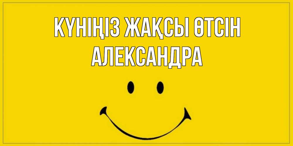 Күн сайын ашық хат с именем, Александра Күніңіз жақсы өтсін улыбка Онлайн тегін жүктеп алу тілектері бар керемет карта 