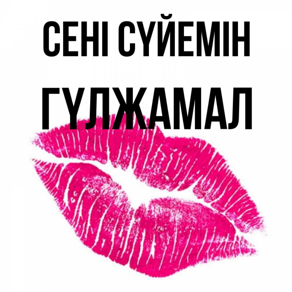 Күн сайын ашық хат с именем, ГҮЛЖАМАЛ Сені сүйемін след от помады Онлайн тегін жүктеп алу тілектері бар керемет карта 