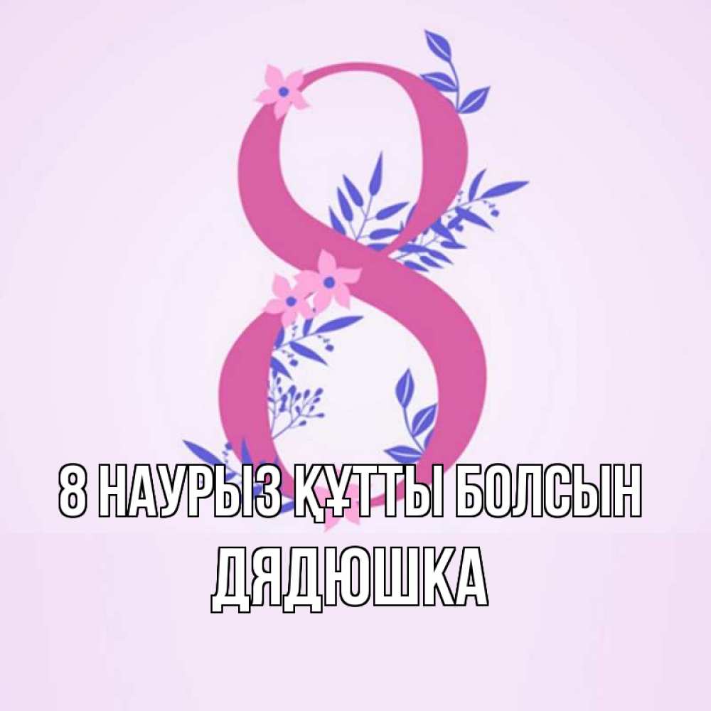 Күн сайын ашық хат с именем, Дядюшка 8 наурыз құтты болсын международный женский день Онлайн тегін жүктеп алу тілектері бар керемет карта 