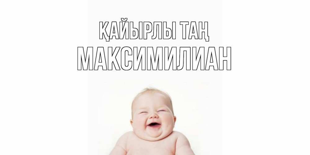 Күн сайын ашық хат с именем, Максимилиан Қайырлы таң малыш с улыбкой Онлайн тегін жүктеп алу тілектері бар керемет карта 