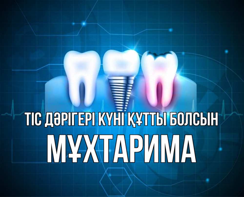 Күн сайын ашық хат с именем, МҰХТАРИМА Тіс дәрігері күні құтты болсын с днем стоматолога Онлайн тегін жүктеп алу тілектері бар керемет карта 