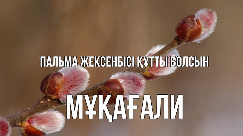 Күн сайын ашық хат с именем, МҰҚАҒАЛИ Пальма жексенбісі құтты болсын верба Онлайн тегін жүктеп алу тілектері бар керемет карта 