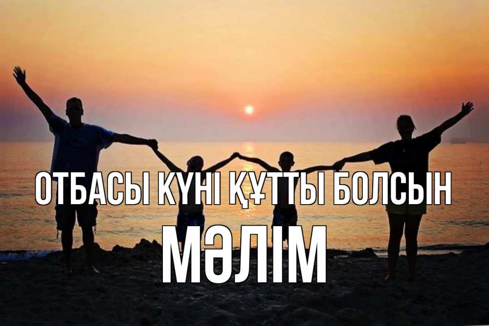 Күн сайын ашық хат с именем, МӘЛІМ отбасы күні құтты болсын мама, папа, дети, дочка,сын, море, пляж, закат Онлайн тегін жүктеп алу тілектері бар керемет карта 