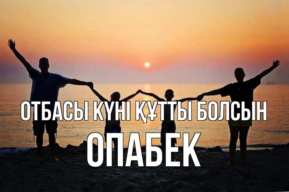 Күн сайын ашық хат с именем, ОПАБЕК отбасы күні құтты болсын мама, папа, дети, дочка,сын, море, пляж, закат Онлайн тегін жүктеп алу тілектері бар керемет карта 