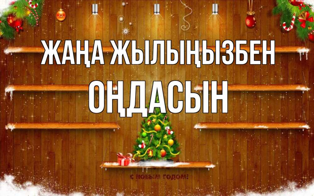 Күн сайын ашық хат с именем, ОҢДАСЫН Жаңа жылыңызбен с новым годом Онлайн тегін жүктеп алу тілектері бар керемет карта 