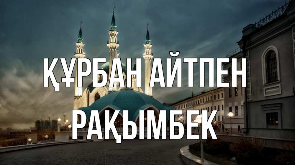 Күн сайын ашық хат с именем, Рақымбек Құрбан айтпен мечеть Онлайн тегін жүктеп алу тілектері бар керемет карта 