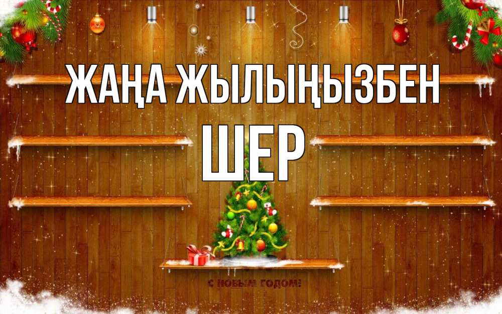 Күн сайын ашық хат с именем, ШЕР Жаңа жылыңызбен с новым годом Онлайн тегін жүктеп алу тілектері бар керемет карта 
