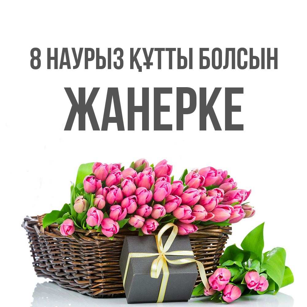 Күн сайын ашық хат с именем, ЖАНЕРКЕ 8 наурыз құтты болсын цветы Онлайн тегін жүктеп алу тілектері бар керемет карта 