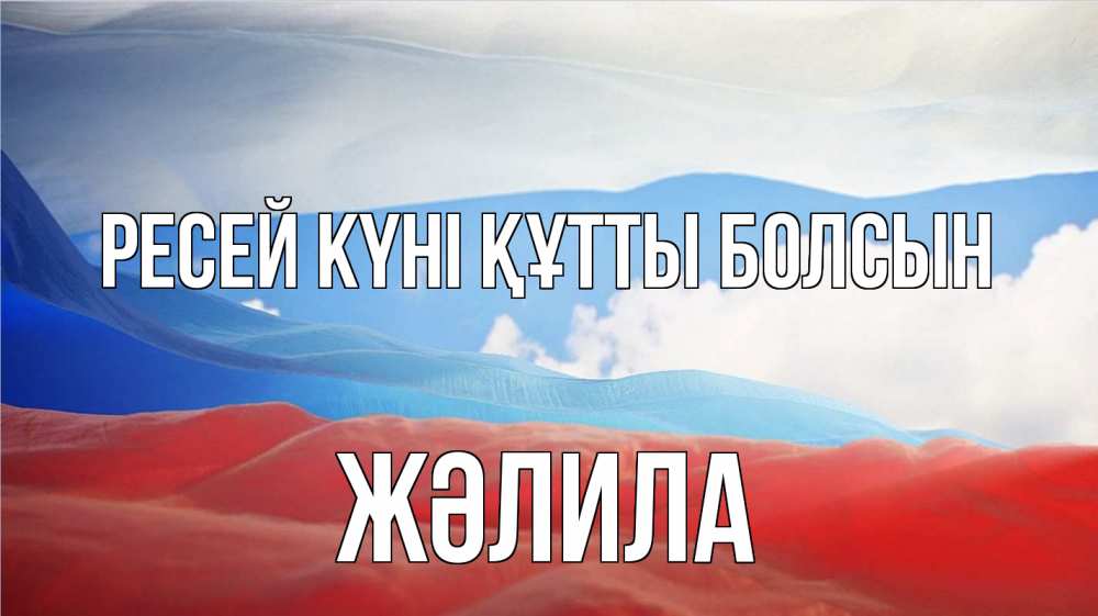 Күн сайын ашық хат с именем, ЖӘЛИЛА Ресей күні құтты болсын С днем России Онлайн тегін жүктеп алу тілектері бар керемет карта 
