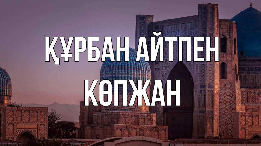 Күн сайын ашық хат с именем, Көпжан Құрбан айтпен мечеть Онлайн тегін жүктеп алу тілектері бар керемет карта 