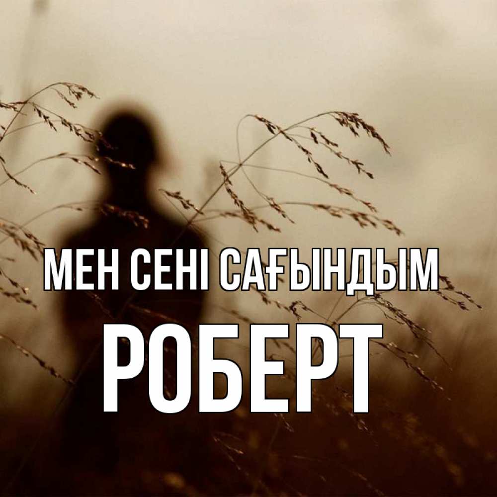 Күн сайын ашық хат с именем, Роберт Мен сені сағындым силуэт девушки Онлайн тегін жүктеп алу тілектері бар керемет карта 