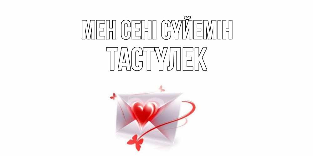Күн сайын ашық хат с именем, ТАСТҮЛЕК Мен сені сүйемін конверт, сердце Онлайн тегін жүктеп алу тілектері бар керемет карта 