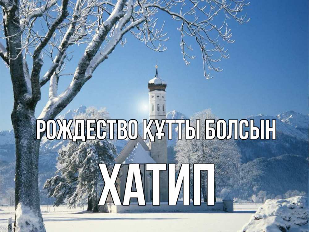 Күн сайын ашық хат с именем, ХАТИП Рождество құтты болсын зима, храм, костел Онлайн тегін жүктеп алу тілектері бар керемет карта 