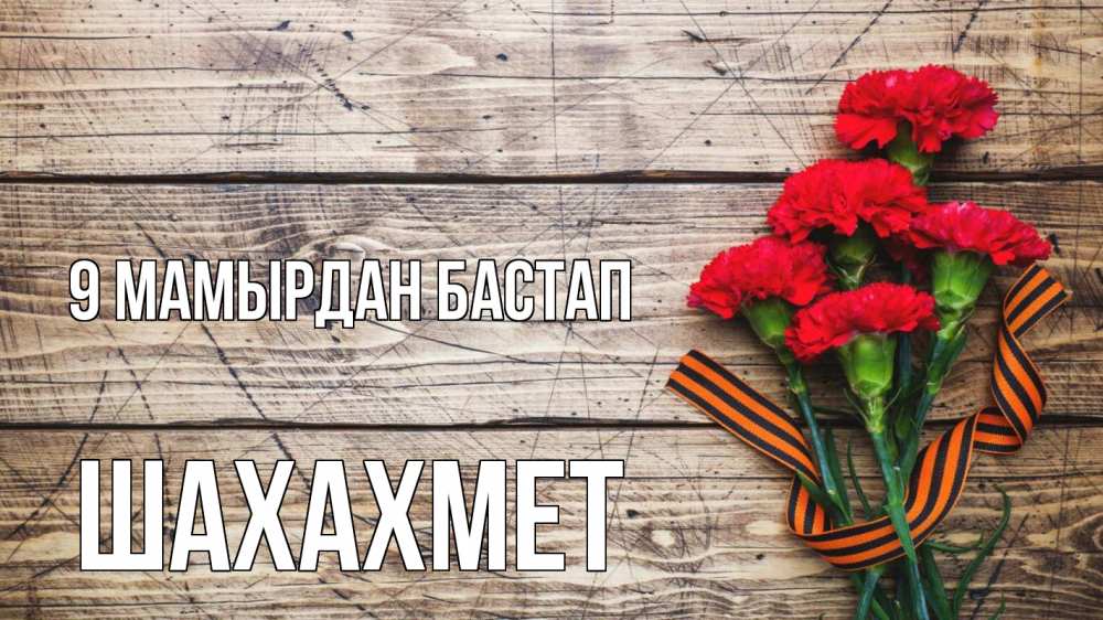 Күн сайын ашық хат с именем, ШАХАХМЕТ 9 мамырдан бастап 9 мая Онлайн тегін жүктеп алу тілектері бар керемет карта 