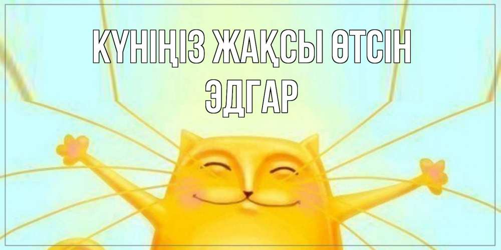Күн сайын ашық хат с именем, Эдгар Күніңіз жақсы өтсін обнимашки Онлайн тегін жүктеп алу тілектері бар керемет карта 