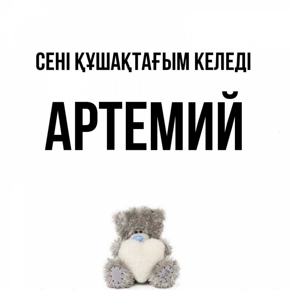 Күн сайын ашық хат с именем, Артемий сені құшақтағым келеді медвежонок с сердечком белого цвета Онлайн тегін жүктеп алу тілектері бар керемет карта 
