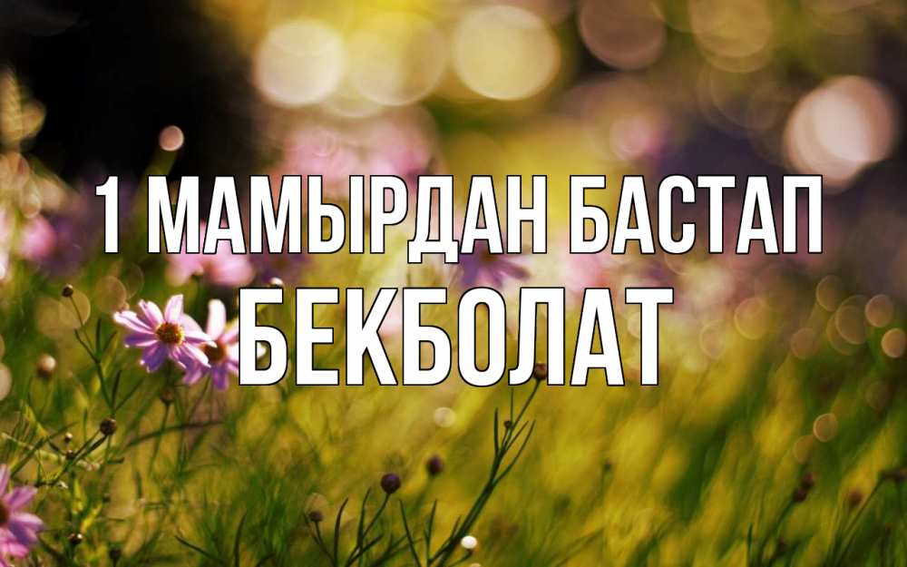 Күн сайын ашық хат с именем, Бекболат 1 мамырдан бастап С 1 мая Онлайн тегін жүктеп алу тілектері бар керемет карта 
