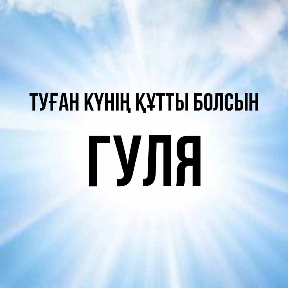 Күн сайын ашық хат с именем, Гуля Туған күнің құтты болсын свет небесный Онлайн тегін жүктеп алу тілектері бар керемет карта 