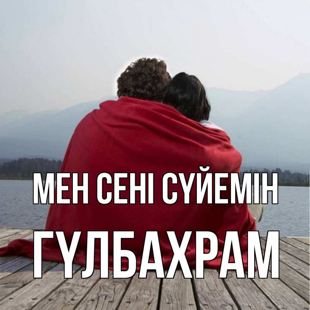 Күн сайын ашық хат с именем, ГҮЛБАХРАМ Мен сені сүйемін плед Онлайн тегін жүктеп алу тілектері бар керемет карта 