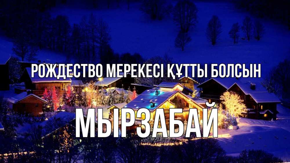 Күн сайын ашық хат с именем, Мырзабай Рождество мерекесі құтты болсын сочельник Онлайн тегін жүктеп алу тілектері бар керемет карта 