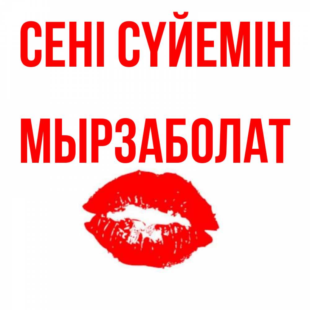 Күн сайын ашық хат с именем, Мырзаболат Сені сүйемін помада и губы Онлайн тегін жүктеп алу тілектері бар керемет карта 