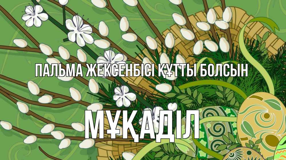 Күн сайын ашық хат с именем, МҰҚАДІЛ Пальма жексенбісі құтты болсын верба Онлайн тегін жүктеп алу тілектері бар керемет карта 