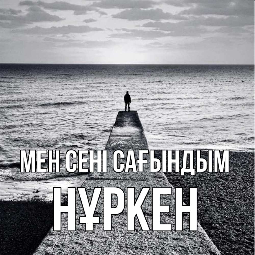 Күн сайын ашық хат с именем, Нұркен Мен сені сағындым скучашки Онлайн тегін жүктеп алу тілектері бар керемет карта 
