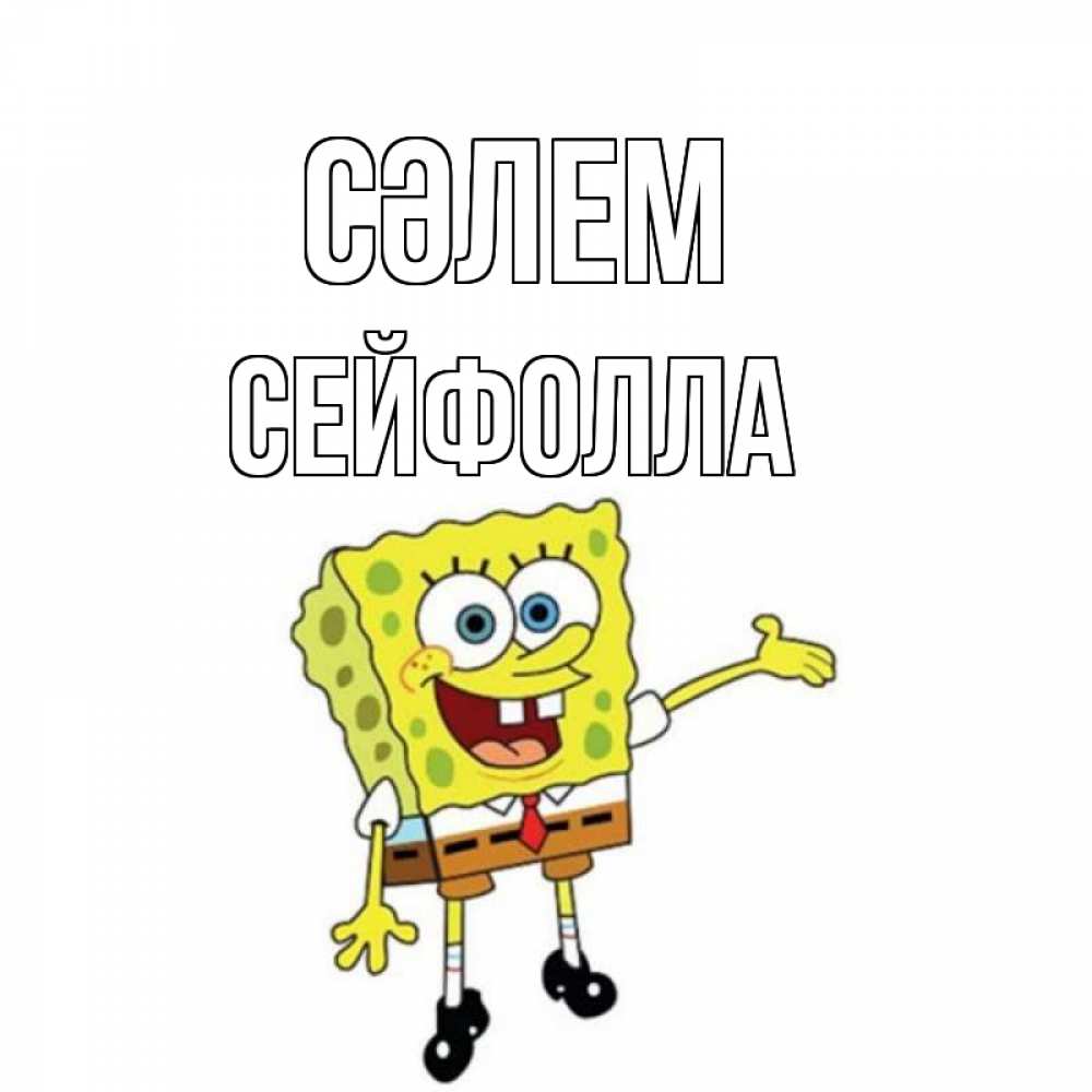 Күн сайын ашық хат с именем, СЕЙФОЛЛА Сәлем спанч Боб на позитиве Онлайн тегін жүктеп алу тілектері бар керемет карта 