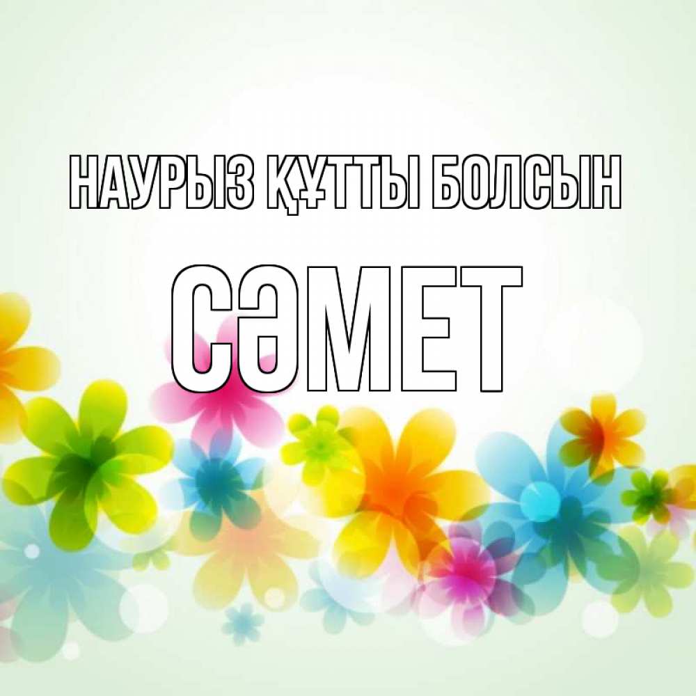 Күн сайын ашық хат с именем, СӘМЕТ Наурыз құтты болсын цветы Онлайн тегін жүктеп алу тілектері бар керемет карта 