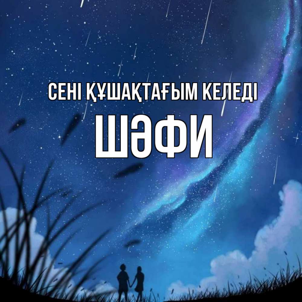 Күн сайын ашық хат с именем, ШӘФИ сені құшақтағым келеді камыши Онлайн тегін жүктеп алу тілектері бар керемет карта 