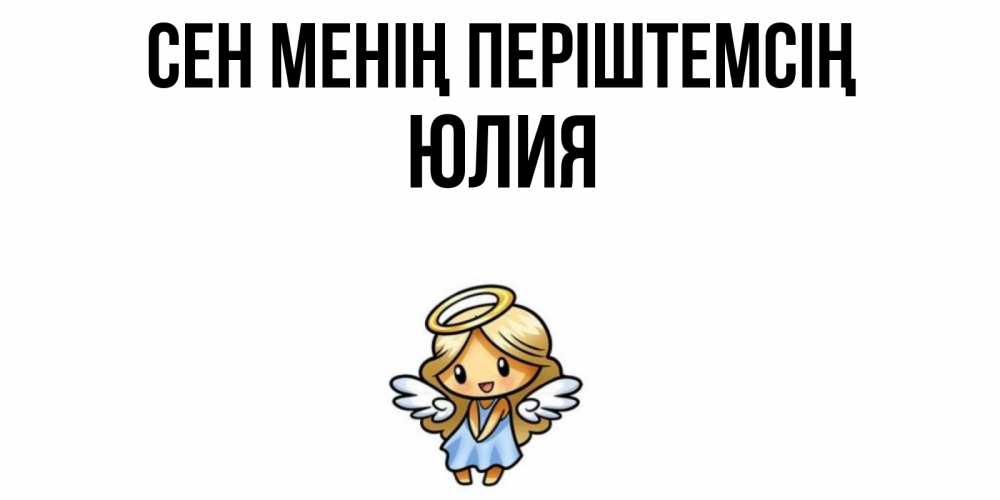 Күн сайын ашық хат с именем, Юлия Сен менің періштемсің ангел Онлайн тегін жүктеп алу тілектері бар керемет карта 